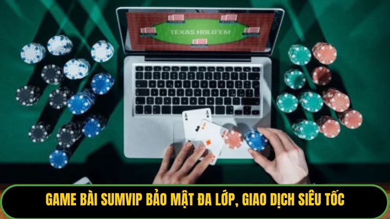Game bài Sumvip bảo mật đa lớp, giao dịch siêu tốc