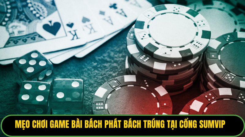 Mẹo Chơi Game Bài Bách Phát Bách Trúng